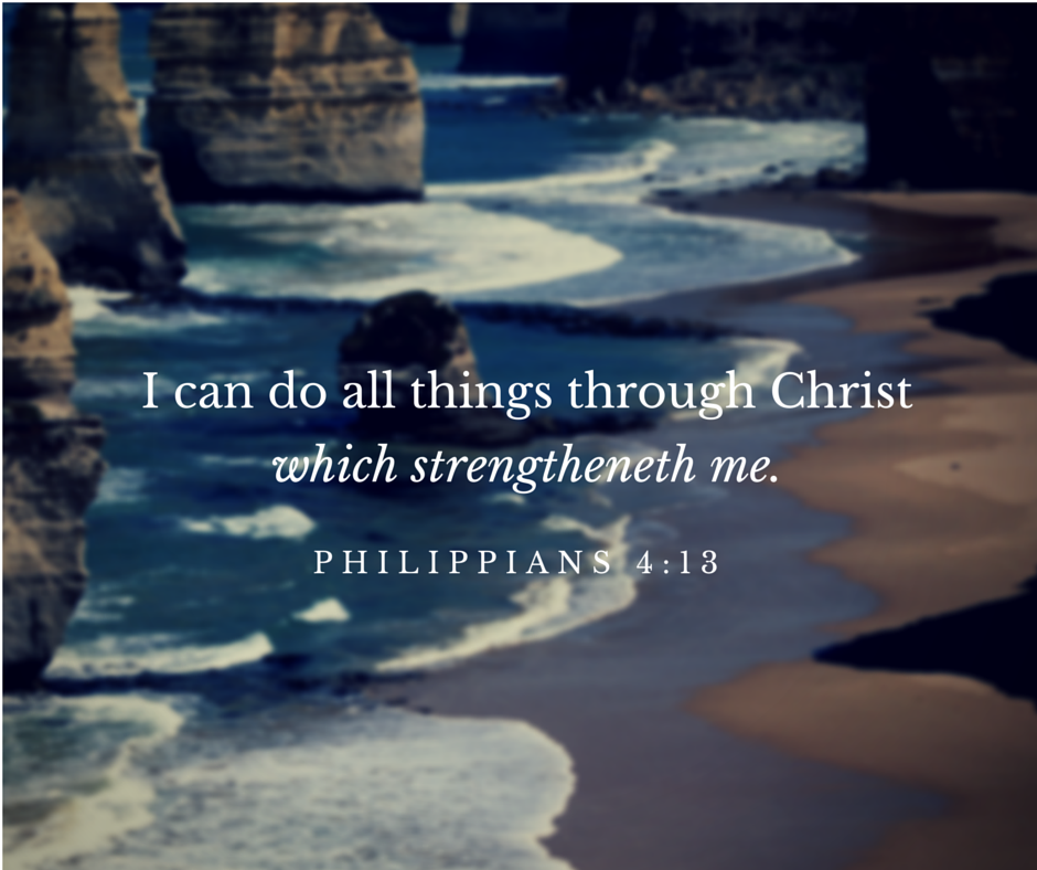 I can do all things through Christ which strengtheneth me