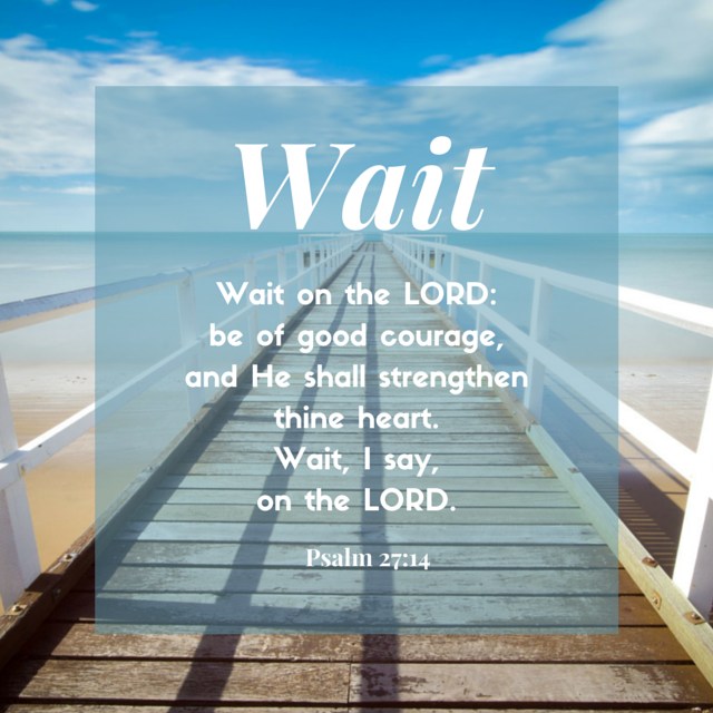 Psalm 27-14-kjv-wait-on-the-Lord-be-of-courage-and-He-shall-strengthen-thine-heart