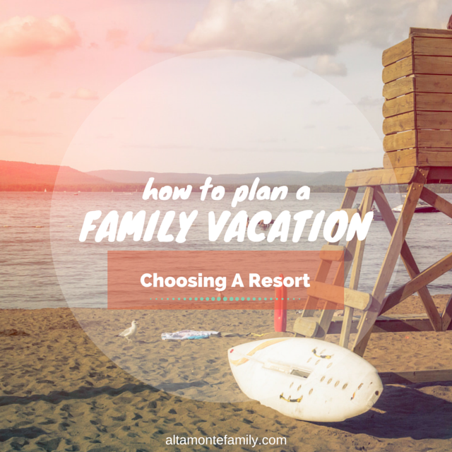 how to plan a family vacation choosing the right resort