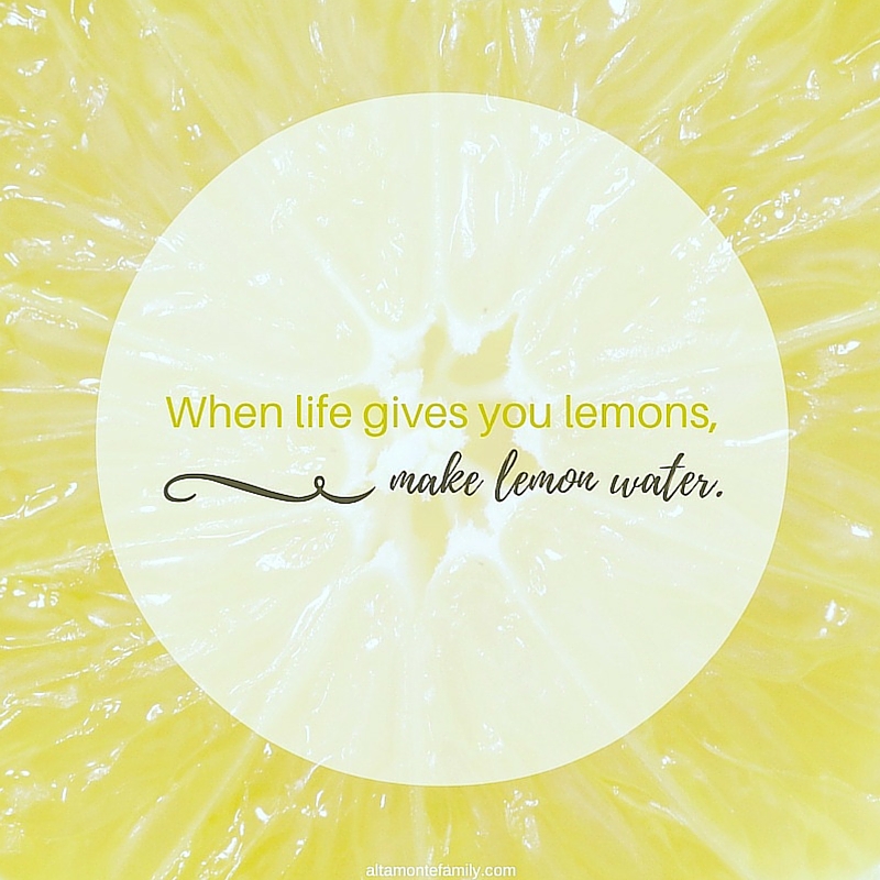 When life gives you lemons make lemon water