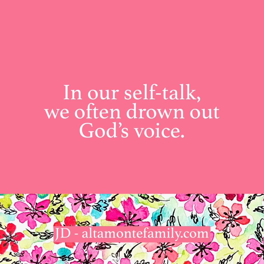 In our self-talk we often drown out God’s voice - quote by JD at Altamonte Family